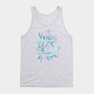 When Yes Means 4 ever Tank Top